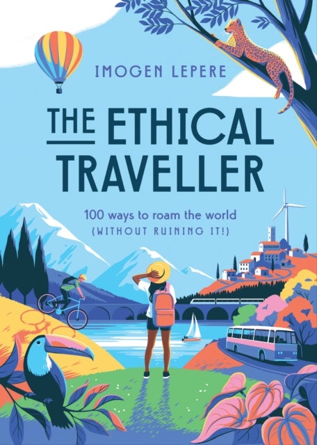 The Ethical Traveler - 100 ways to roam the world (without ruining it!)