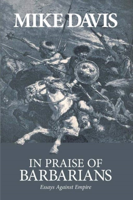 In Praise Of Barbarians - Essays Against the Empire