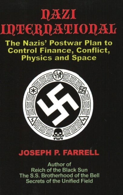 Nazi International - The Nazis' Postwar Plan to Control the Worlds of Science, Finance, Space, and Conflict
