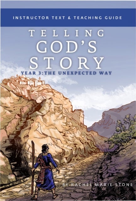 Telling God's Story, Year Three: The Unexpected – Instructor Text & Teaching Guide - Instructor Text & Teaching Guide