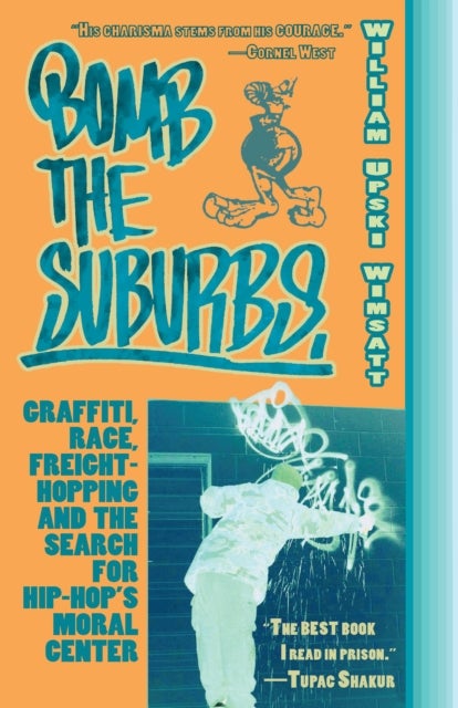 Bomb the Suburbs - Graffiti, Race, Freight-Hopping and the Search for Hip-Hop's Moral Center