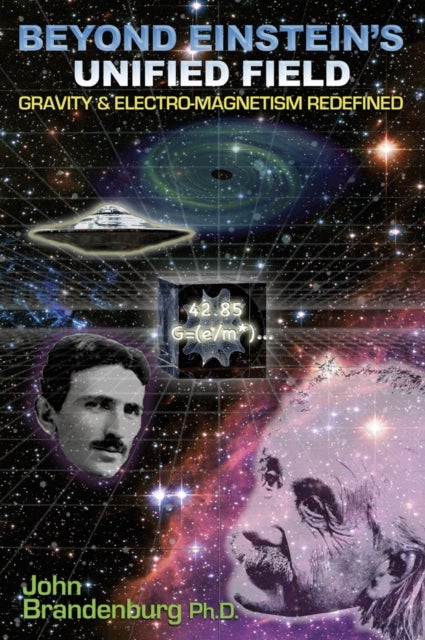 Beyond Einstein's Unified Field - Gravity & Electro-Megnetism Redefined