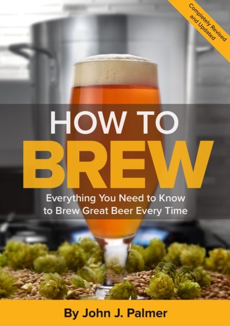 How To Brew - Everything You Need to Know to Brew Great Beer Every Time