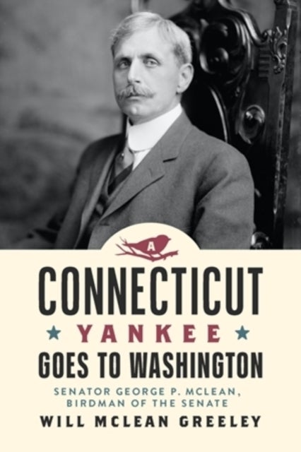 A Connecticut Yankee Goes to Washington – Senator George P. McLean, Birdman of the Senate - Senator George P. McLean, Birdman of the Senate
