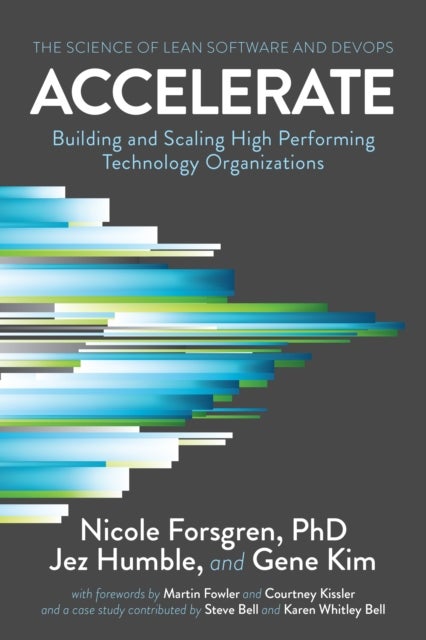 Accelerate - The Science of Lean Software and DevOps: Building and Scaling High Performing Technology Organizations
