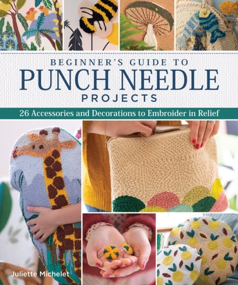 Beginner's Guide to Punch Needle Projects - 26 Accessories and Decorations to Embroider in Relief