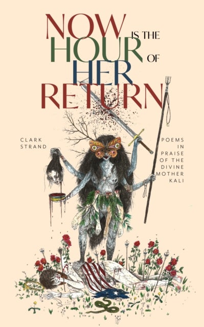 Now is the Hour of Her Return - Poems in Praise of the Divine Mother Kali