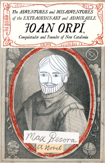 Adventures And Misadventures Of The Extraordinary And Admira Ble Joan Orpi, Conquistador And Founder - A Novel