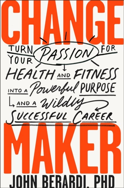 Change Maker - Turn Your Passion for Health and Fitness into a Powerful Purpose and a Wildly Successful Career