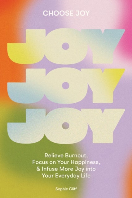 Choose Joy - Relieve Burnout, Focus on Your Happiness, and Infuse More Joy into Your Everyday Life