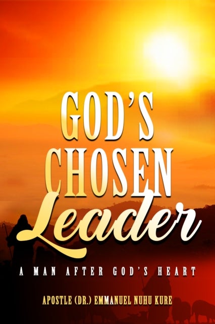 God¿s Chosen Leader - A Man After God's Heart