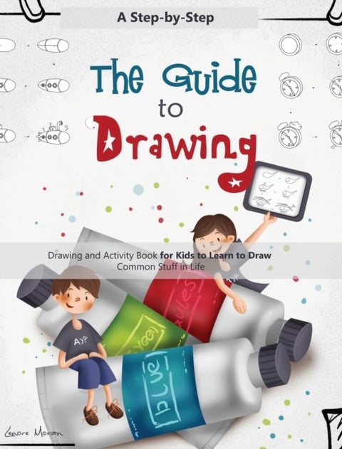 The Guide to Drawing - A Step-by-Step Drawing and Activity Book for Kids to Learn to Draw Common Stuff in Life