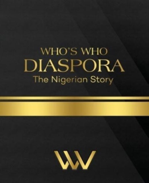 WHO''S WHO DIASPORA The Nigerian Story - The Nigerian Story 2nd Edition