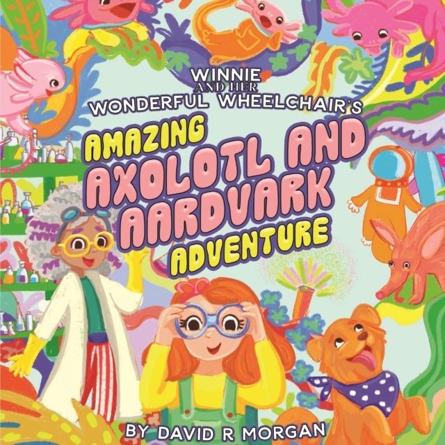 Winnie and Her Wonderful Wheelchair''s Amazing Axolotl and Aardvark Adventure