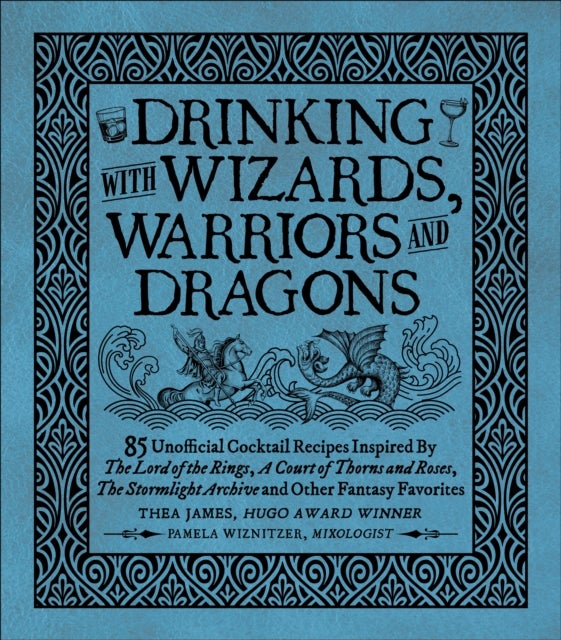 Drinking with Wizards, Warriors and Dragons - 85 unofficial drink recipes inspired by The Lord of the Rings, A Court of Thorns and Roses, The Stormlight Archive and other fantasy favorites