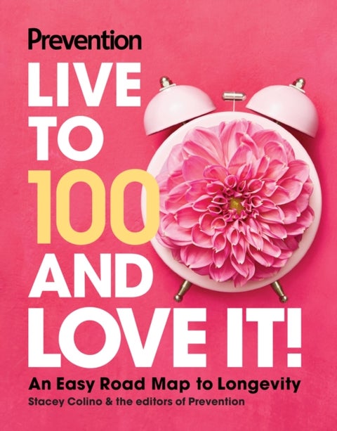 Prevention Live to 100 and Love It! - An Easy Road Map to Longevity