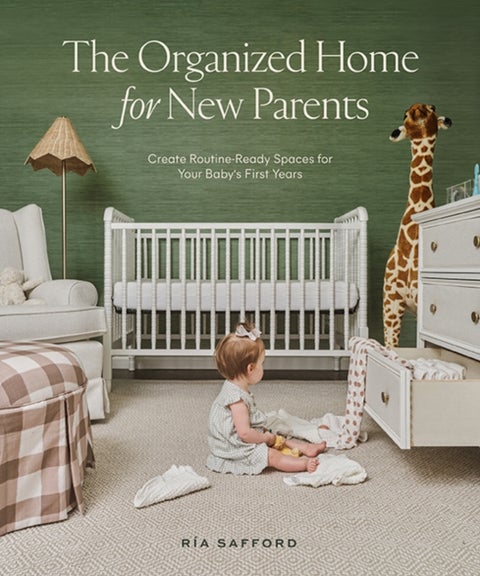 The Organized Home for New Parents - How to Create Routine-Ready Spaces for Your Baby's First Years