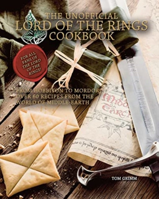 The Unofficial Lord of the Rings Cookbook - From Hobbiton to Mordor, Over 60 Recipes from the World of Middle-Earth