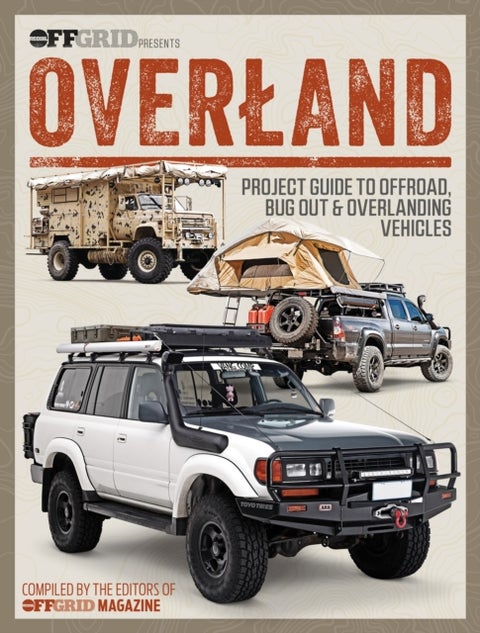 Overland - Project Guide to Offroad, Bug Out & Overlanding Vehicles