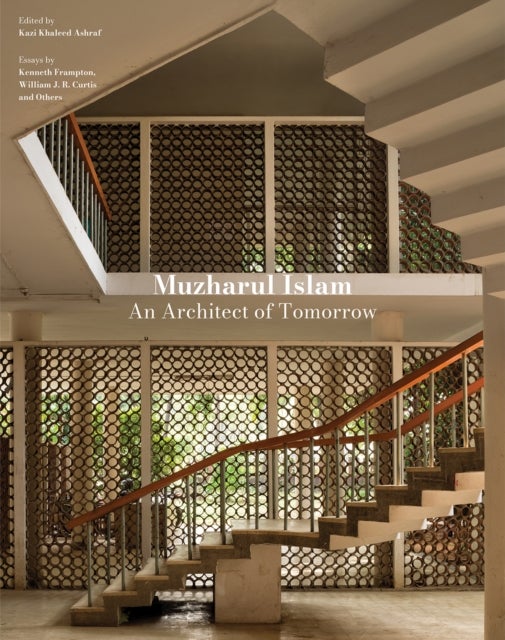 Muzharul Islam, An Architect of Tomorrow - Architecture and Nation-Building in Bangladesh