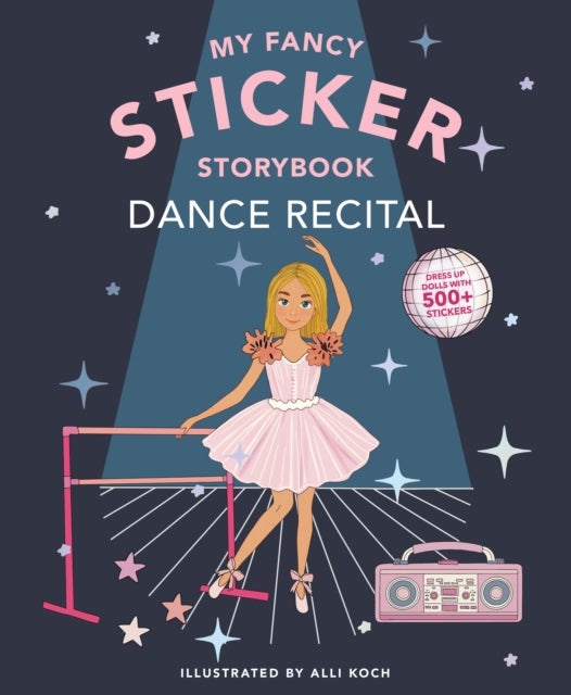 My Fancy Sticker Storybook: Dance Recital - 350+ Reusable Dress-up Sticker Book for Kids Ages 5-8