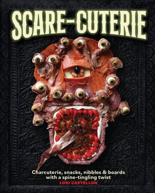 Scare-cuterie - Charcuterie, snacks, nibbles & boards with a spine-tingling twist (Scarecuterie)