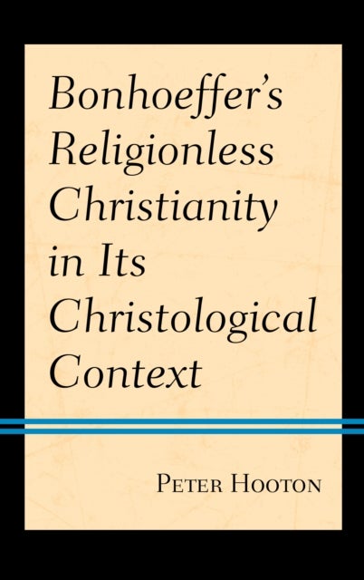 Bonhoeffer¿s Religionless Christianity in Its Christological Context