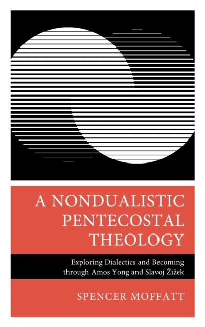 Nondualistic Pentecostal Theology - Exploring Dialectics and Becoming through Amos Yong and Slavoj Zizek