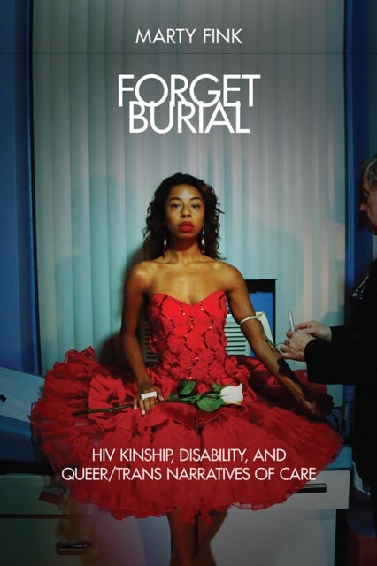 Forget Burial - HIV Kinship, Disability, and Queer/Trans Narratives of Care