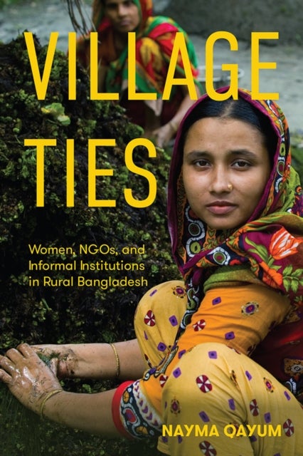 Village Ties - Women, NGOs, and Informal Institutions in Rural Bangladesh