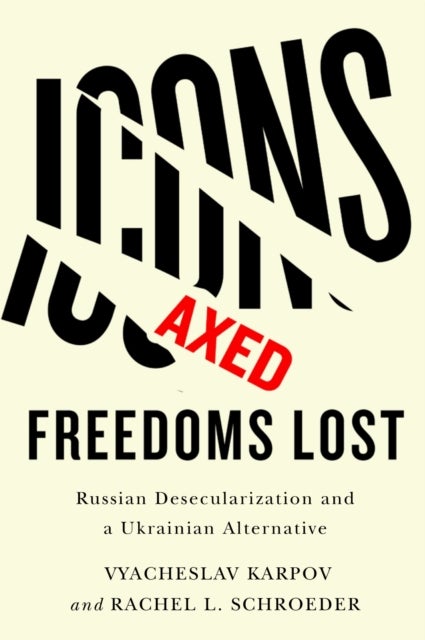 Icons Axed, Freedoms Lost - Russian Desecularization and a Ukrainian Alternative