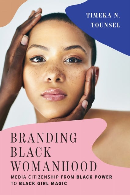 Branding Black Womanhood - Media Citizenship from Black Power to Black Girl Magic