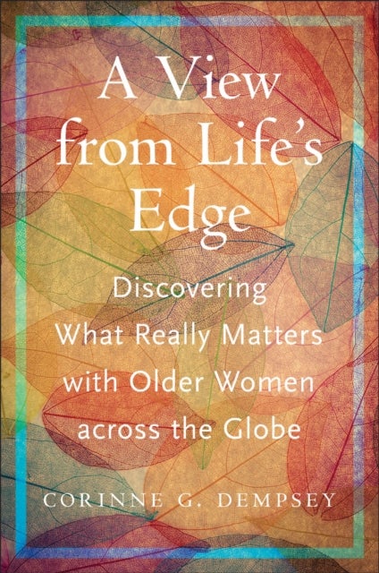 A View from Life''s Edge - Discovering What Really Matters with Older Women Across the Globe