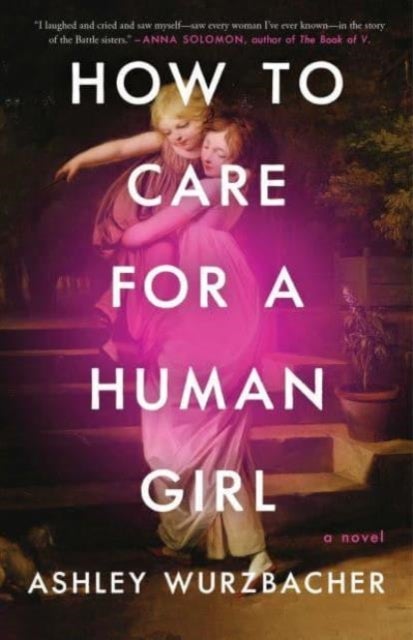 How to Care for a Human Girl - A Novel
