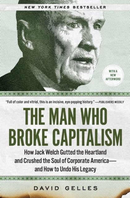 The Man Who Broke Capitalism - How Jack Welch Gutted the Heartland and Crushed the Soul of Corporate America—and How to Undo His Legacy