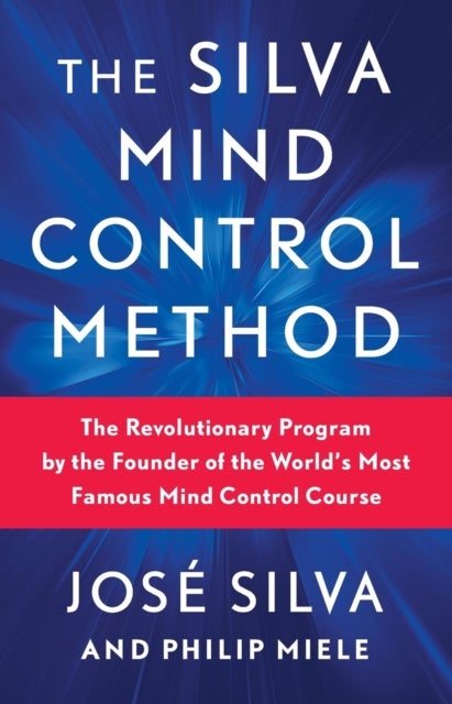 The Silva Mind Control Method - The Revolutionary Program by the Founder of the World's Most Famous Mind Control Course