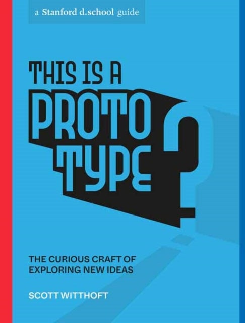 This Is a Prototype - The Curious Craft of Exploring New Ideas