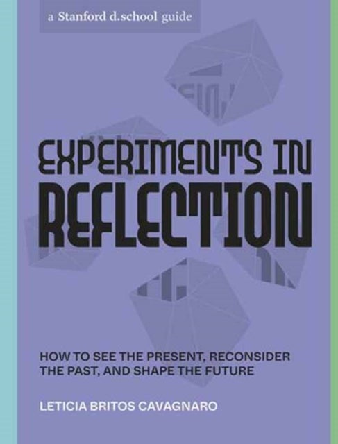 Experiments in Reflection - How to See the Present, Reconsider the Past, and Shape the Future