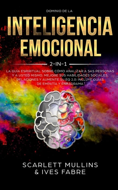 Dominio De La Inteligencia Emocional 2 en 1 - La Guia Espiritual Sobre Como Analizar A Sas Personas y a Usted Mismo. Mejore Sus Habilidades Sociales, Relaciones y Aumente Su EQ 2.0: Incluye Guias De Empatia y Eneagrama