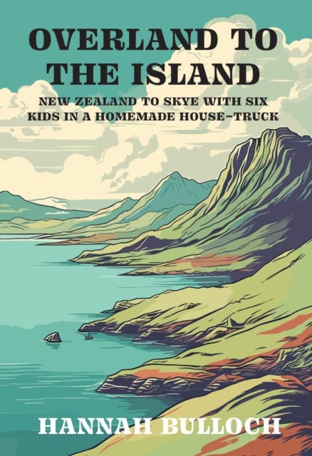 Overland to the Island - New Zealand to Skye with six kids in a homemade house-truck