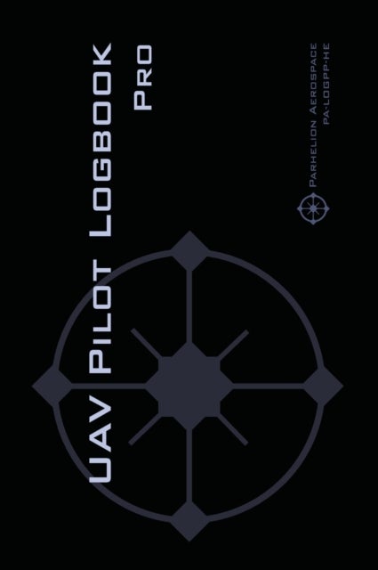 UAV PILOT LOGBOOK Pro - The Complete Drone Flight Logbook for Professional Drone Pilots - Log Your Flights Like a Pro!