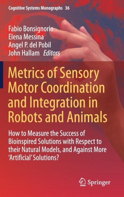 Metrics of Sensory Motor Coordination and Integration in Robots and Animals - How to Measure the Success of Bioinspired Solutions with Respect to their Natural Models, and Against More ‘Artificial’ Solutions?