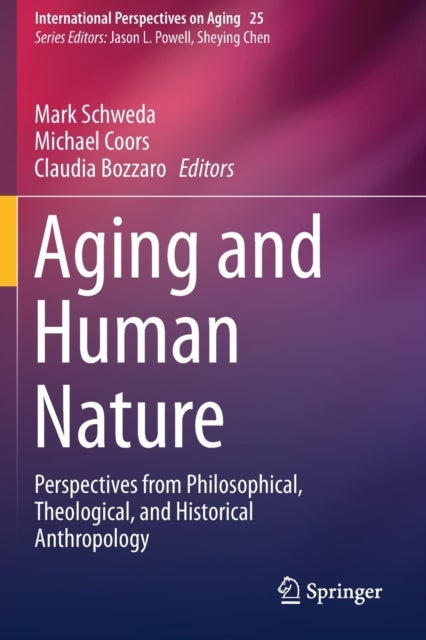 Aging and Human Nature - Perspectives from Philosophical, Theological, and Historical Anthropology