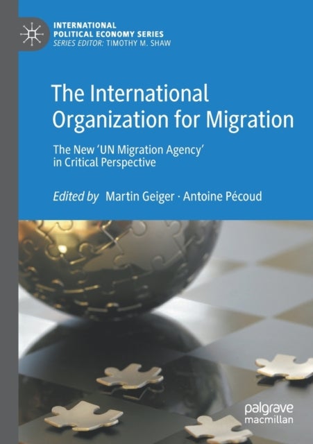 The International Organization for Migration - The New ‘UN Migration Agency’ in Critical Perspective