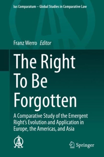 The Right To Be Forgotten - A Comparative Study of the Emergent Right's Evolution and Application in Europe, the Americas, and Asia