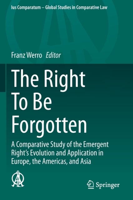 The Right To Be Forgotten - A Comparative Study of the Emergent Right's Evolution and Application in Europe, the Americas, and Asia
