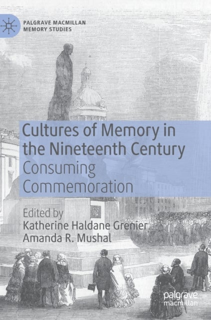 Cultures of Memory in the Nineteenth Century - Consuming Commemoration