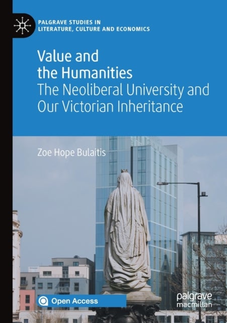 Value and the Humanities - The Neoliberal University and Our Victorian Inheritance