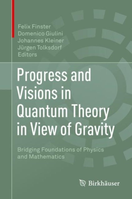 Progress and Visions in Quantum Theory in View of Gravity - Bridging Foundations of Physics and Mathematics