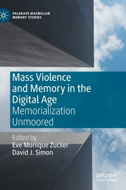 Mass Violence and Memory in the Digital Age - Memorialization Unmoored